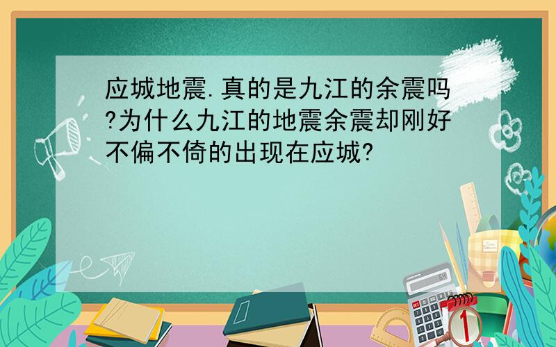 应城地震.真的是九江的余震吗?为什么九江的地震余震却刚好不偏不倚的出现在应城?