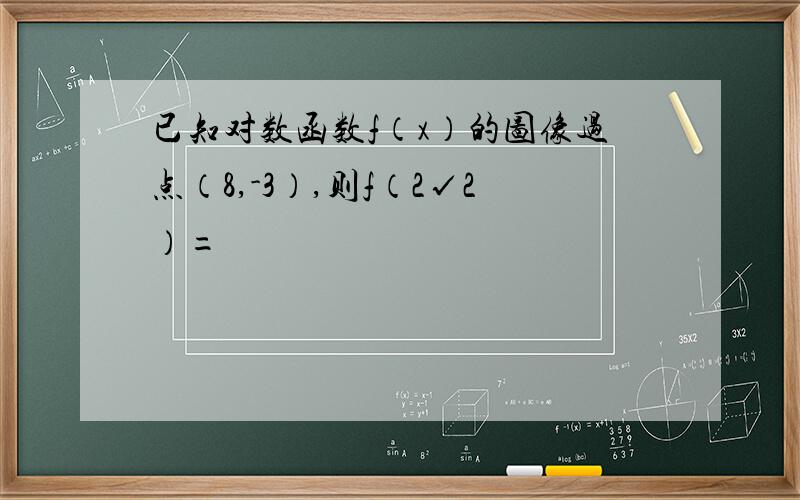 已知对数函数f（x）的图像过点（8,-3）,则f（2√2）=