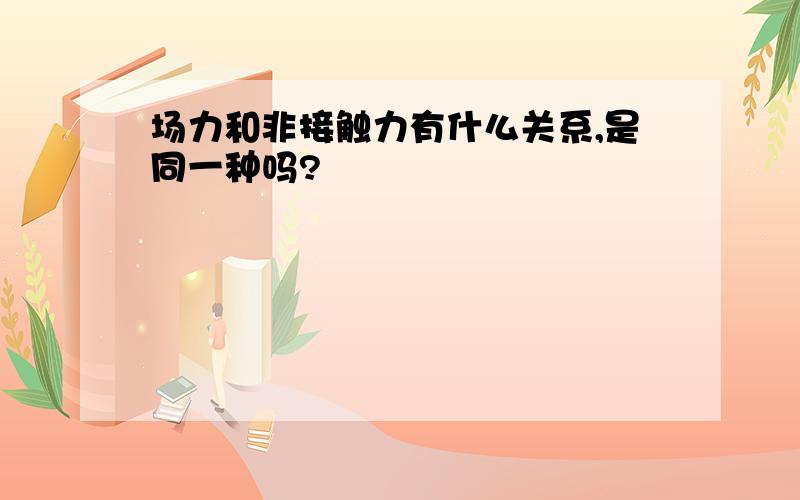 场力和非接触力有什么关系,是同一种吗?