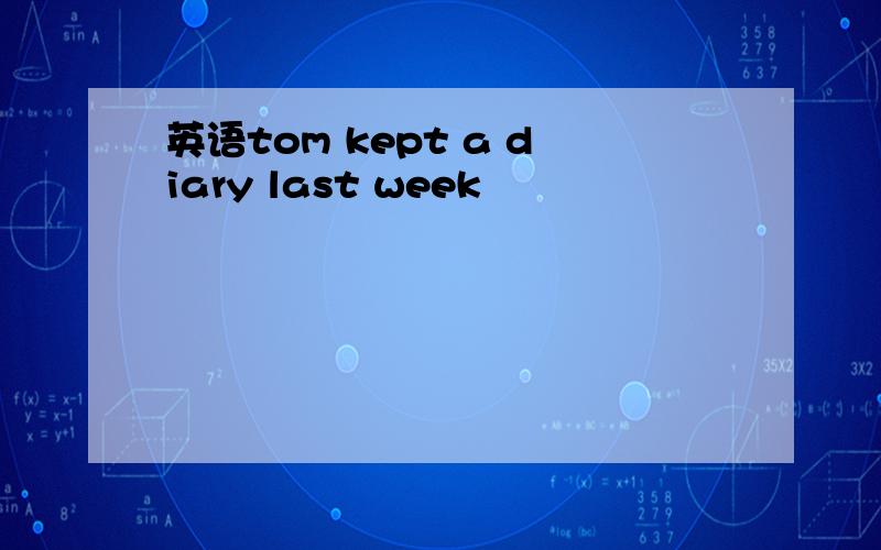 英语tom kept a diary last week