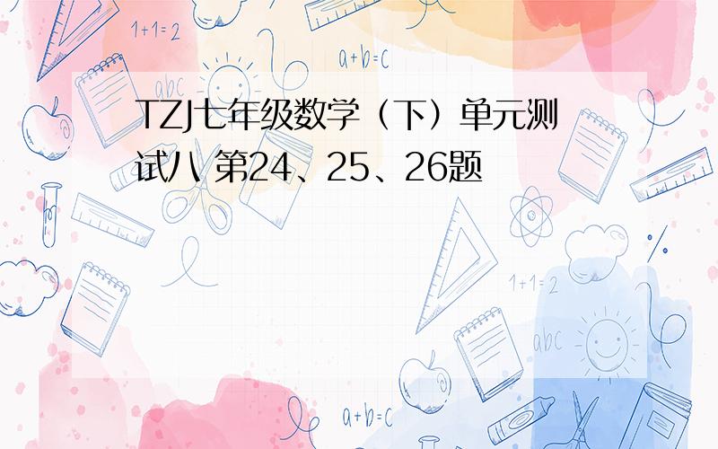 TZJ七年级数学（下）单元测试八 第24、25、26题