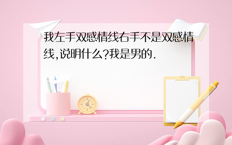 我左手双感情线右手不是双感情线,说明什么?我是男的.