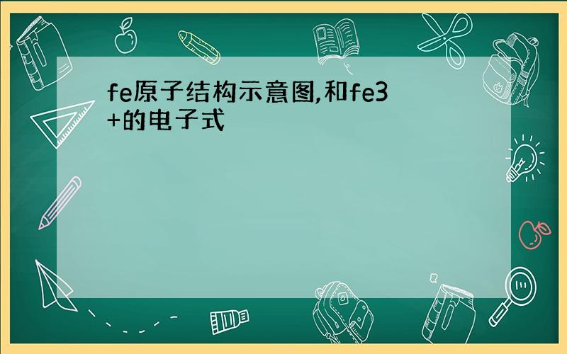 fe原子结构示意图,和fe3+的电子式