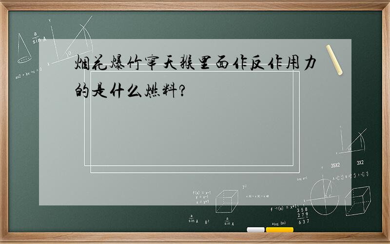 烟花爆竹窜天猴里面作反作用力的是什么燃料?