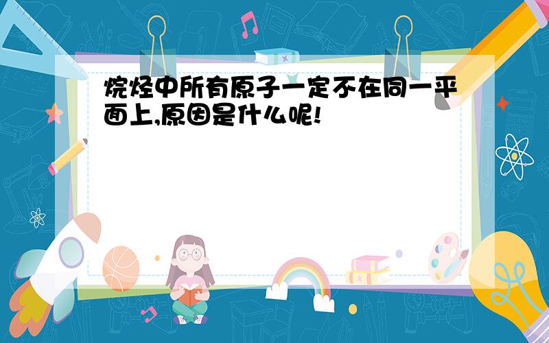 烷烃中所有原子一定不在同一平面上,原因是什么呢!