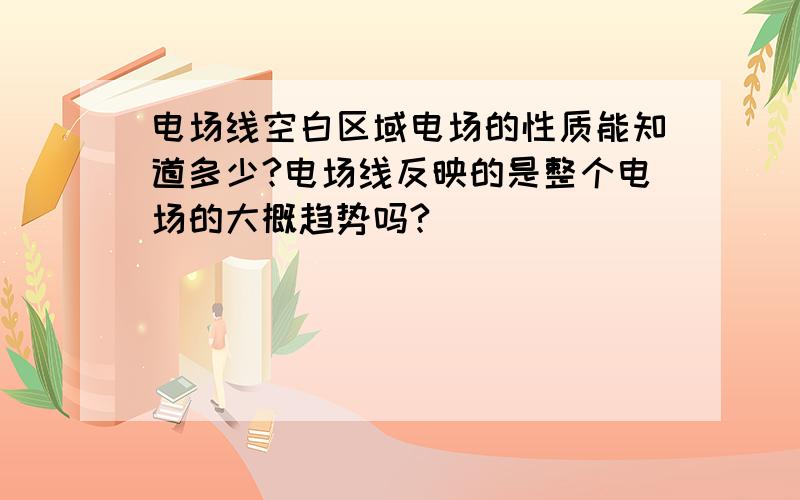 电场线空白区域电场的性质能知道多少?电场线反映的是整个电场的大概趋势吗?