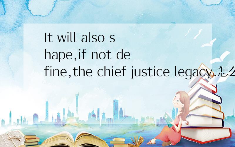 It will also shape,if not define,the chief justice legacy.怎么