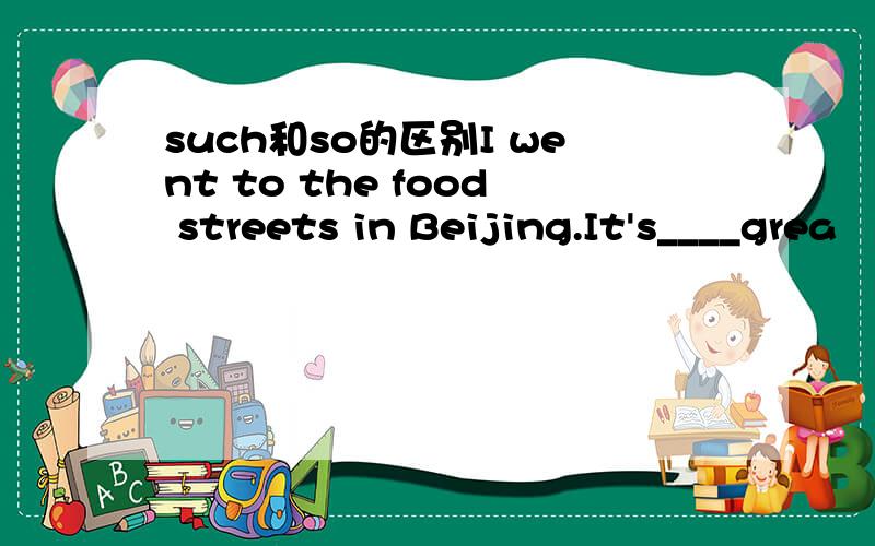 such和so的区别I went to the food streets in Beijing.It's____grea