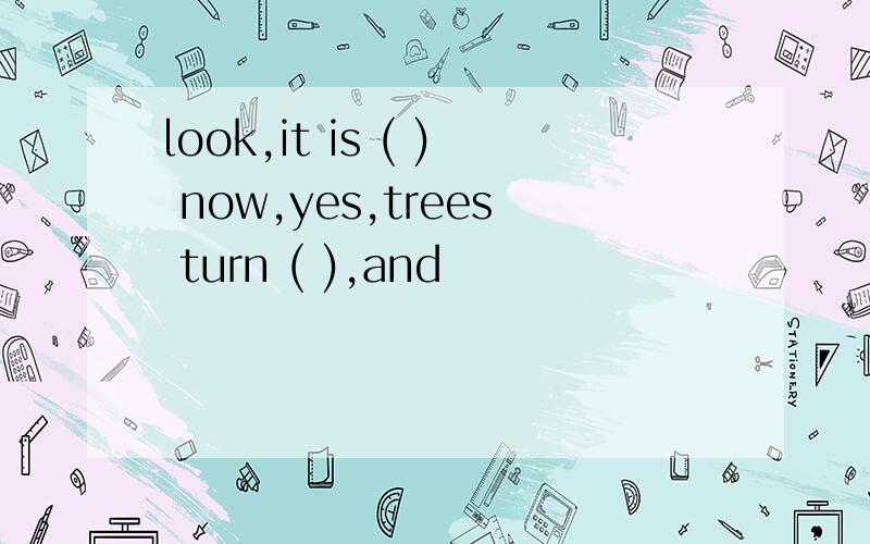 look,it is ( ) now,yes,trees turn ( ),and