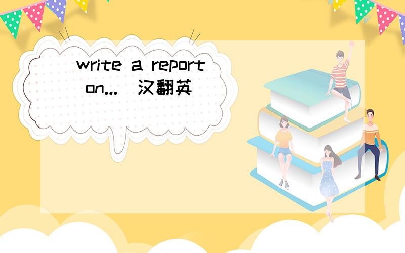 write a report on...(汉翻英)