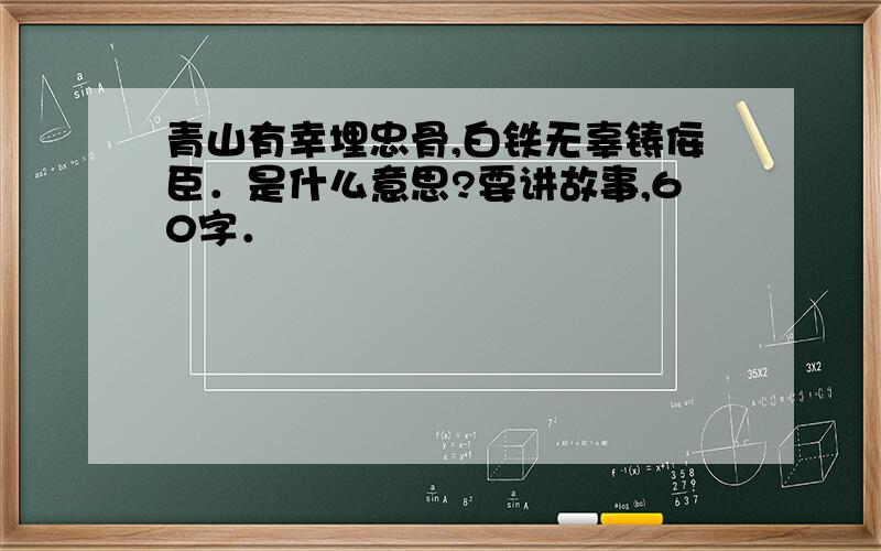 青山有幸埋忠骨,白铁无辜铸佞臣．是什么意思?要讲故事,60字．