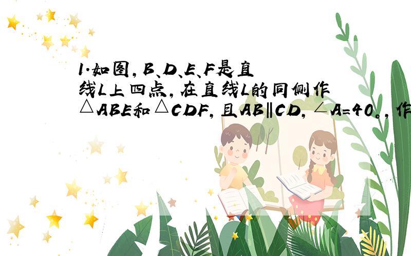 1.如图,B、D、E、F是直线L上四点,在直线L的同侧作△ABE和△CDF,且AB‖CD,∠A=40°,作BG⊥AE于G