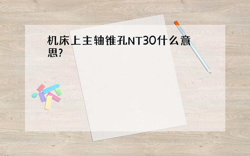 机床上主轴锥孔NT30什么意思?