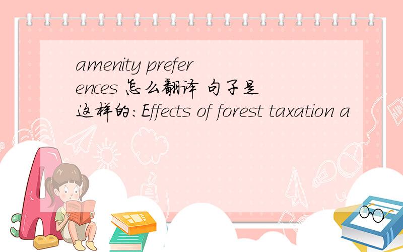 amenity preferences 怎么翻译 句子是这样的：Effects of forest taxation a