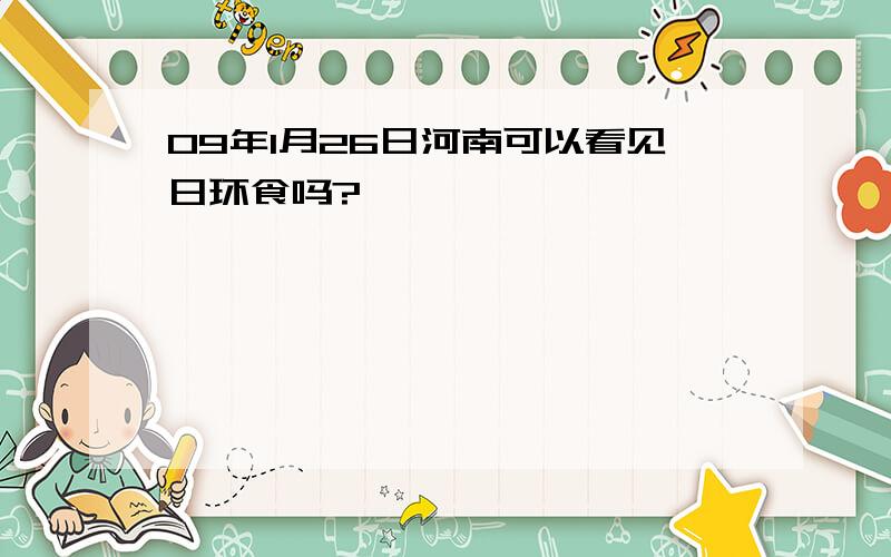 09年1月26日河南可以看见日环食吗?