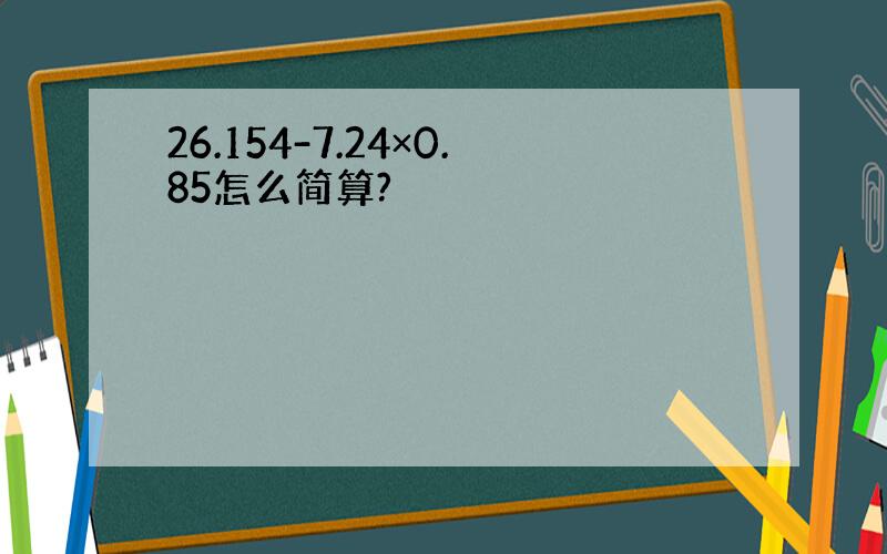 26.154-7.24×0.85怎么简算?