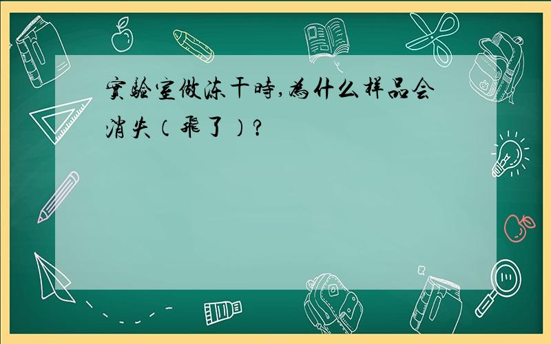 实验室做冻干时,为什么样品会消失（飞了）?