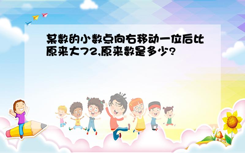 某数的小数点向右移动一位后比原来大72,原来数是多少?