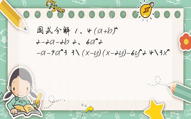 因式分解 1、4(a+b)^2-2a-2b 2、6a^2-a-9a^3 3\(x-y)(x-2y)-6y^2 4\3x^