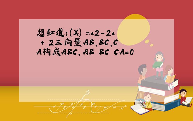 想知道：(X)　＝x2－2x　＋　2三向量AB、BC、CA构成ABC,AB BC CA=0