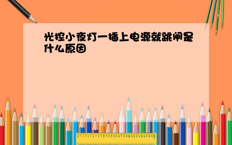 光控小夜灯一插上电源就跳闸是什么原因