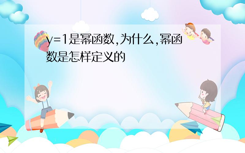 y=1是幂函数,为什么,幂函数是怎样定义的