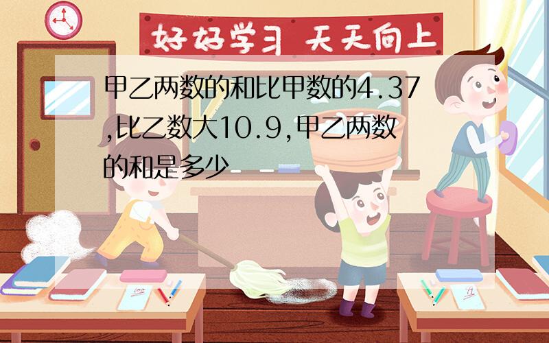 甲乙两数的和比甲数的4.37,比乙数大10.9,甲乙两数的和是多少