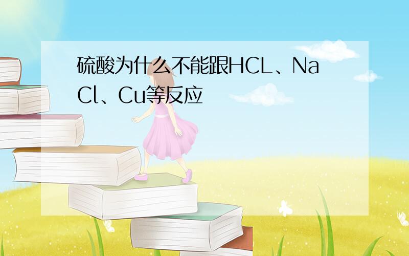 硫酸为什么不能跟HCL、NaCl、Cu等反应