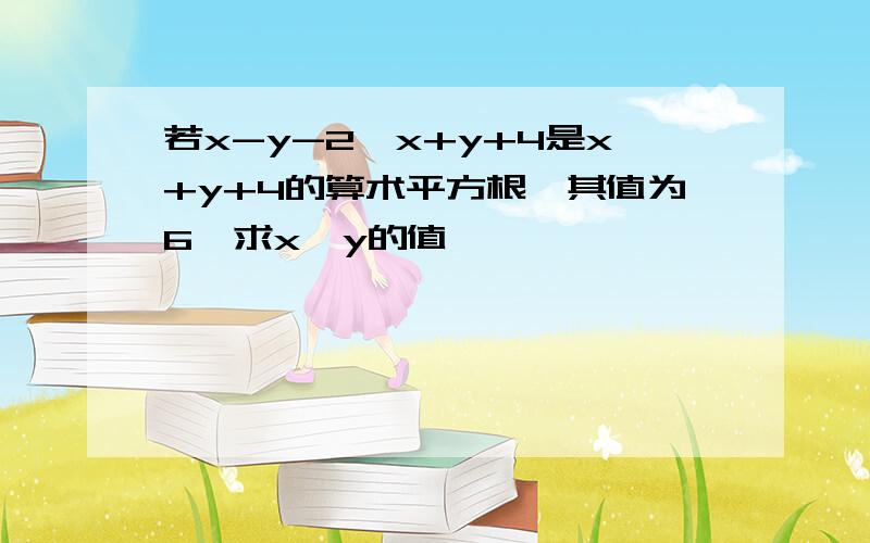 若x-y-2√x+y+4是x+y+4的算术平方根,其值为6,求x、y的值