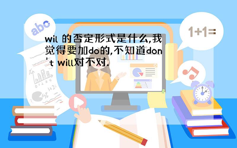 wil 的否定形式是什么,我觉得要加do的,不知道don't will对不对.