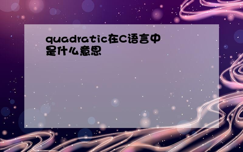 quadratic在C语言中是什么意思