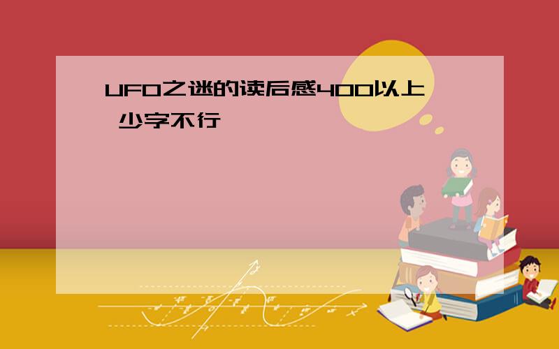 UFO之迷的读后感400以上 少字不行