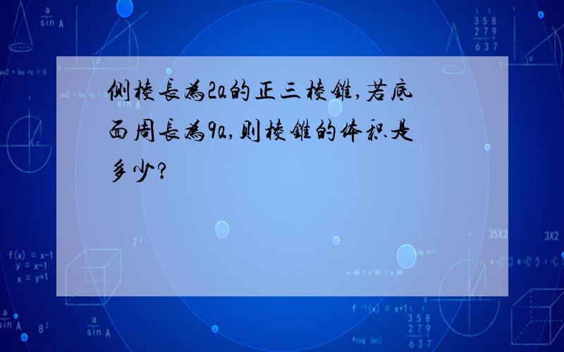 侧棱长为2a的正三棱锥,若底面周长为9a,则棱锥的体积是多少?