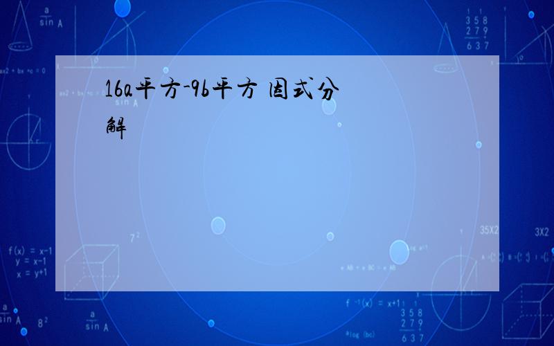 16a平方-9b平方 因式分解