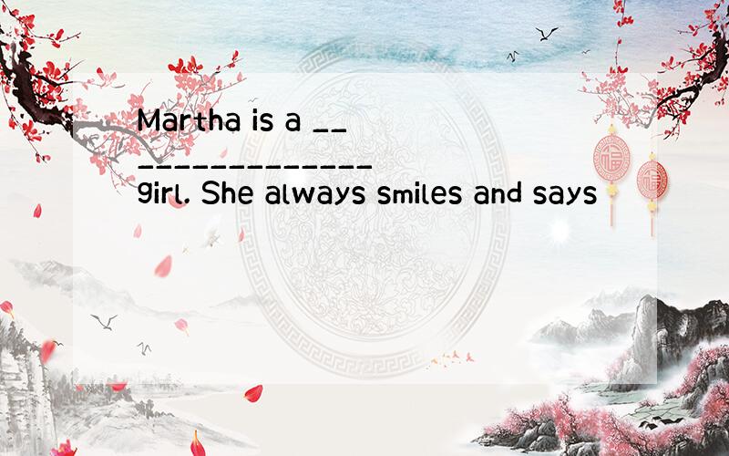 Martha is a _______________ girl. She always smiles and says