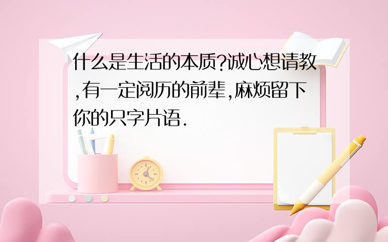 什么是生活的本质?诚心想请教,有一定阅历的前辈,麻烦留下你的只字片语.