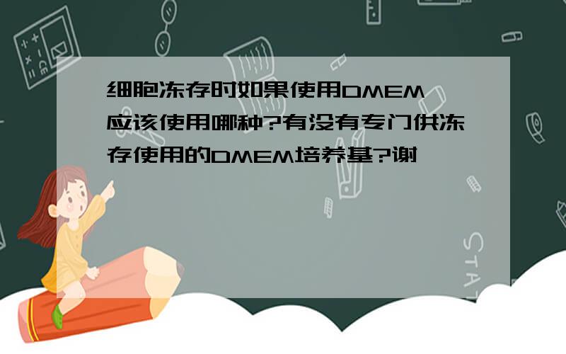 细胞冻存时如果使用DMEM,应该使用哪种?有没有专门供冻存使用的DMEM培养基?谢