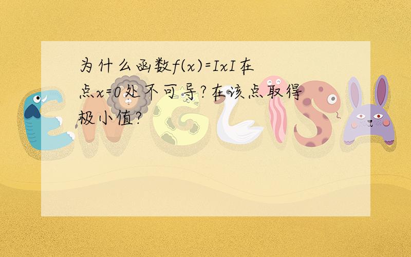 为什么函数f(x)=IxI在点x=0处不可导?在该点取得极小值?