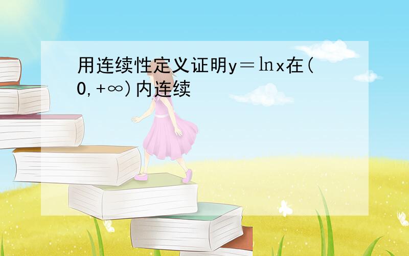 用连续性定义证明y＝㏑x在(0,+∞)内连续