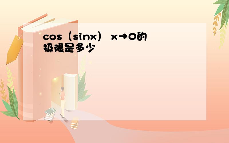 cos（sinx） x→0的极限是多少