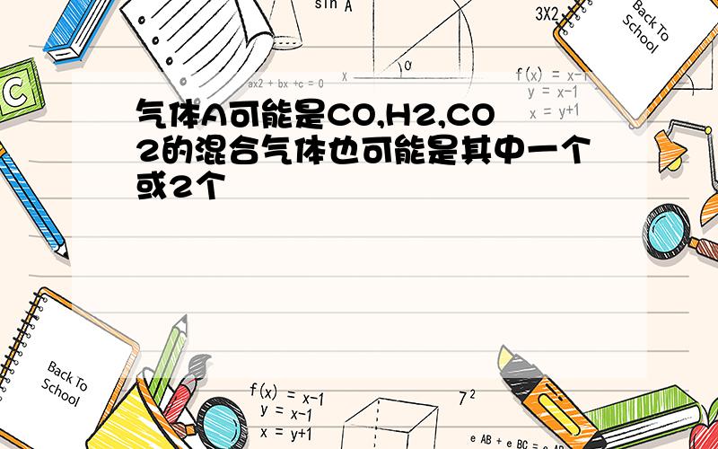 气体A可能是CO,H2,CO2的混合气体也可能是其中一个或2个