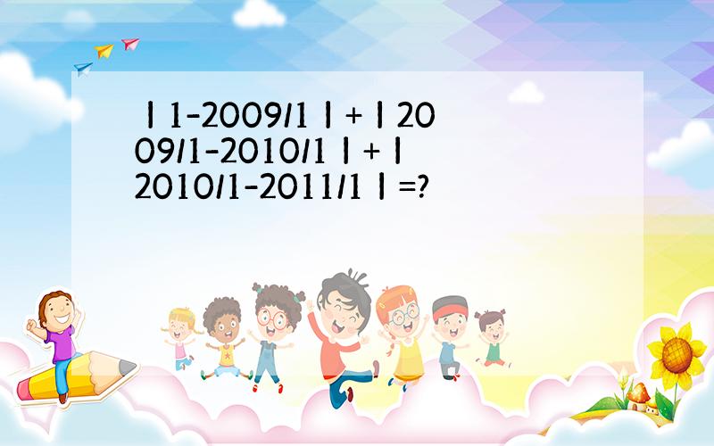 丨1-2009/1丨+丨2009/1-2010/1丨+丨2010/1-2011/1丨=?