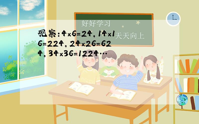 观察:4×6=24,14×16=224,24×26=624,34×36=1224...