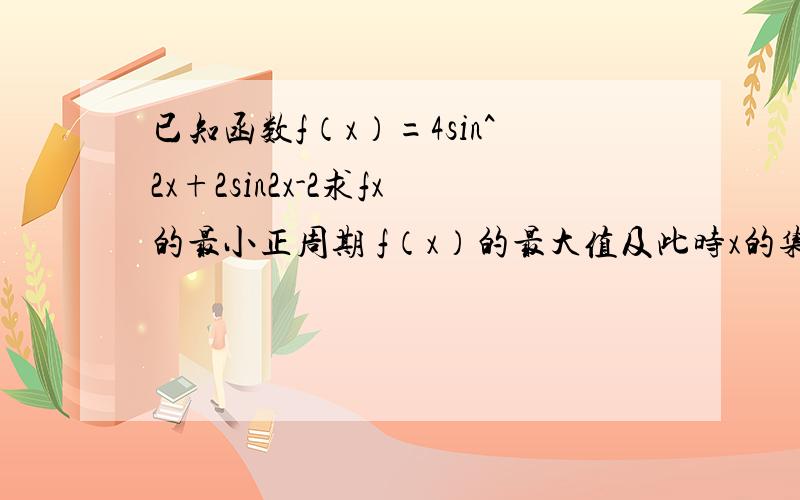 已知函数f（x）=4sin^2x+2sin2x-2求fx的最小正周期 f（x）的最大值及此时x的集合（2）证明函数f（x