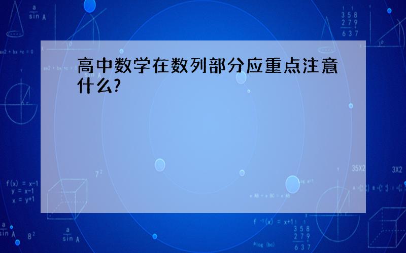 高中数学在数列部分应重点注意什么?