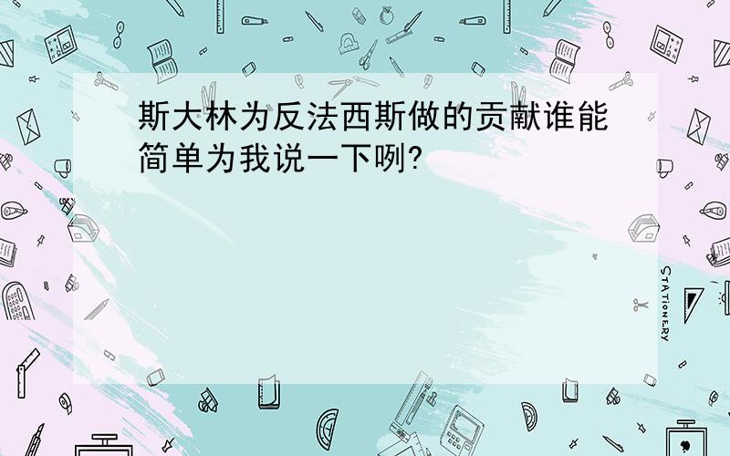 斯大林为反法西斯做的贡献谁能简单为我说一下咧?