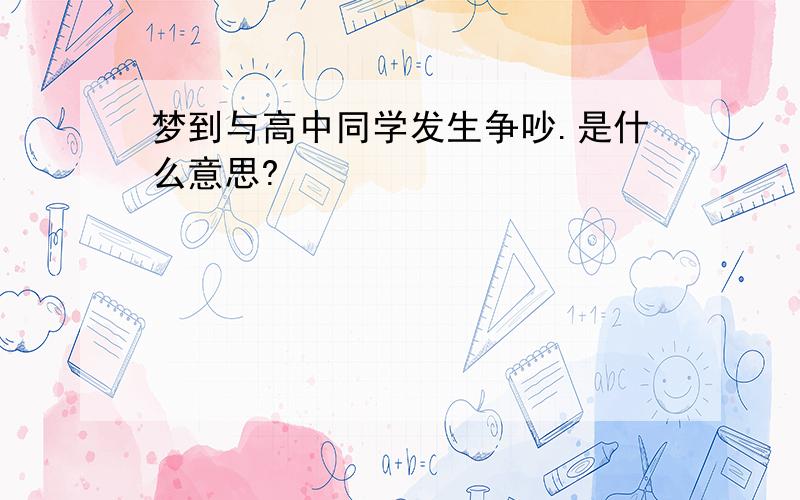 梦到与高中同学发生争吵.是什么意思?