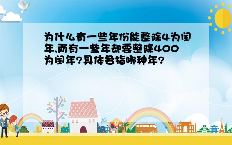 为什么有一些年份能整除4为闰年,而有一些年却要整除400为闰年?具体各指哪种年?