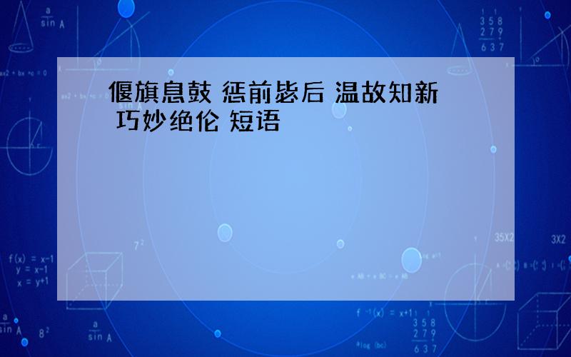 偃旗息鼓 惩前毖后 温故知新 巧妙绝伦 短语