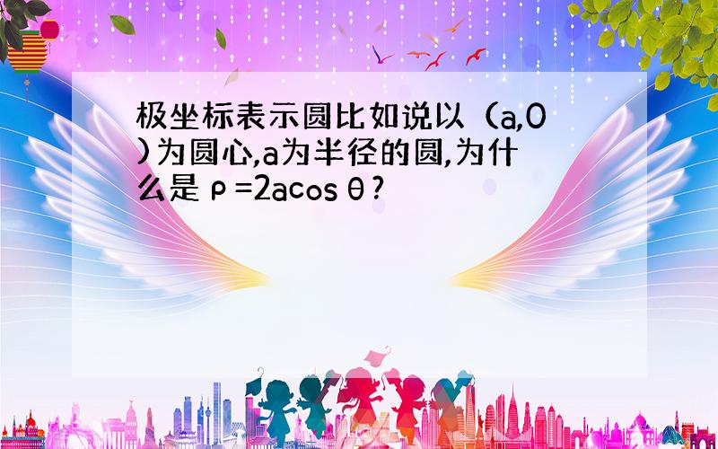 极坐标表示圆比如说以（a,0)为圆心,a为半径的圆,为什么是ρ=2acosθ?